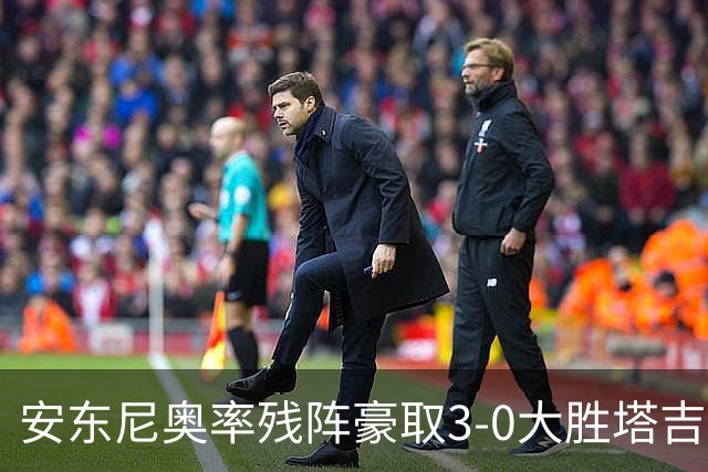 安东尼奥率残阵豪取3-0大胜塔吉克斯坦 国足未来充满希望