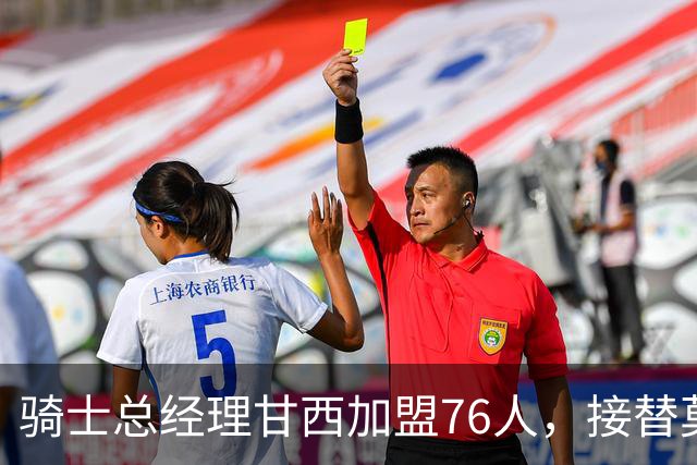 骑士总经理甘西加盟76人，接替莫雷出任篮球运营总裁
